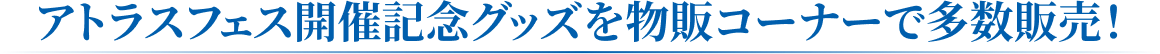 アトラスフェス開催記念グッズを物販コーナーで多数販売!