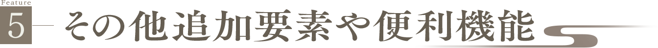 Feature5 その他追加要素や便利機能