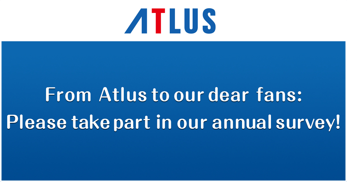 （The survey has now ended.）From Atlus to our dear fans:Please take part in our annual survey!