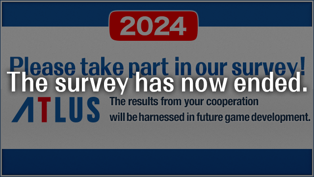 （The survey has now ended.）From Atlus to our dear fans:Please take part in our annual survey!